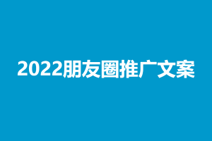 2022朋友圈推广文案